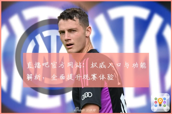 直播吧官方网站：权威入口与功能解析，全面提升观赛体验