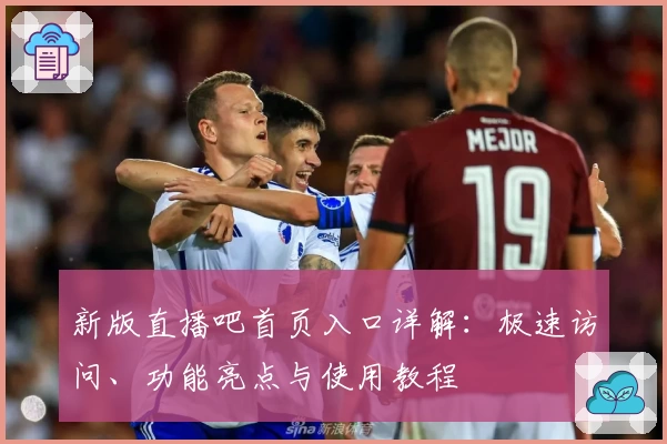 新版直播吧首页入口详解:极速访问、功能亮点与使用教程