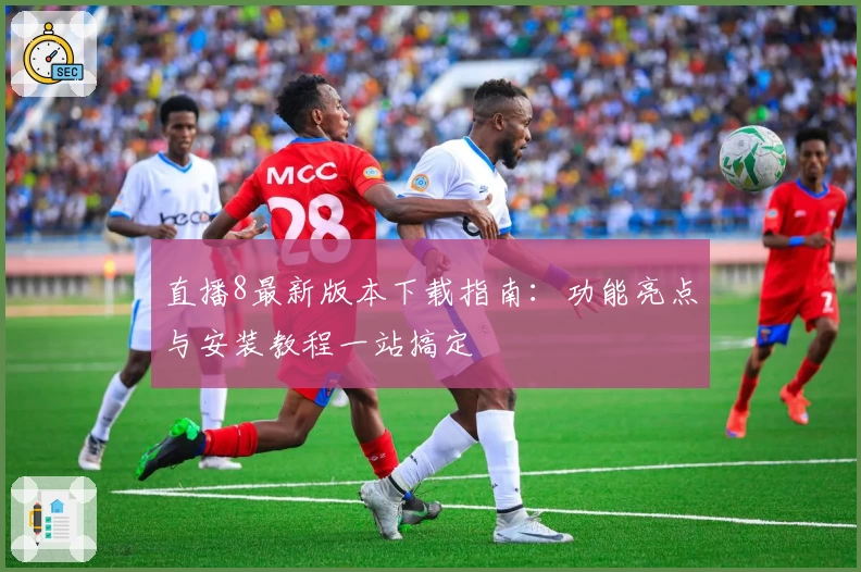 直播8最新版本下载指南：功能亮点与安装教程一站搞定