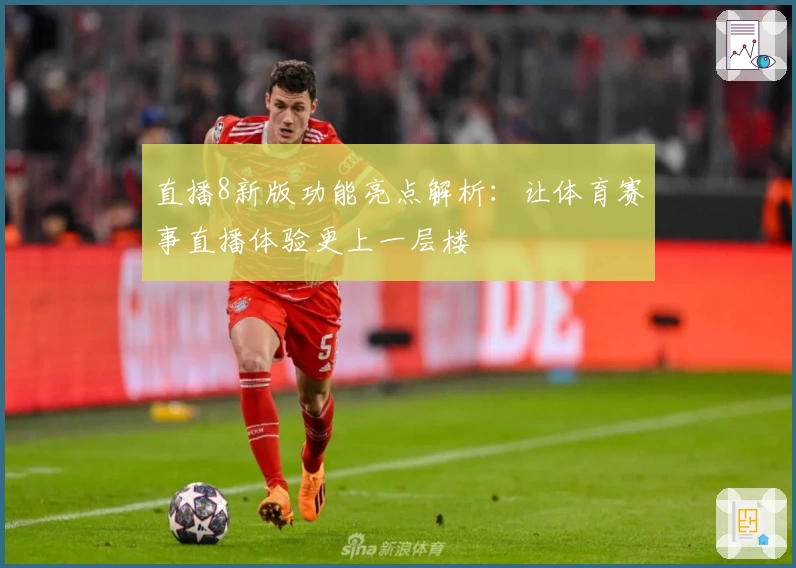 直播8新版功能亮点解析:让体育赛事直播体验更上一层楼