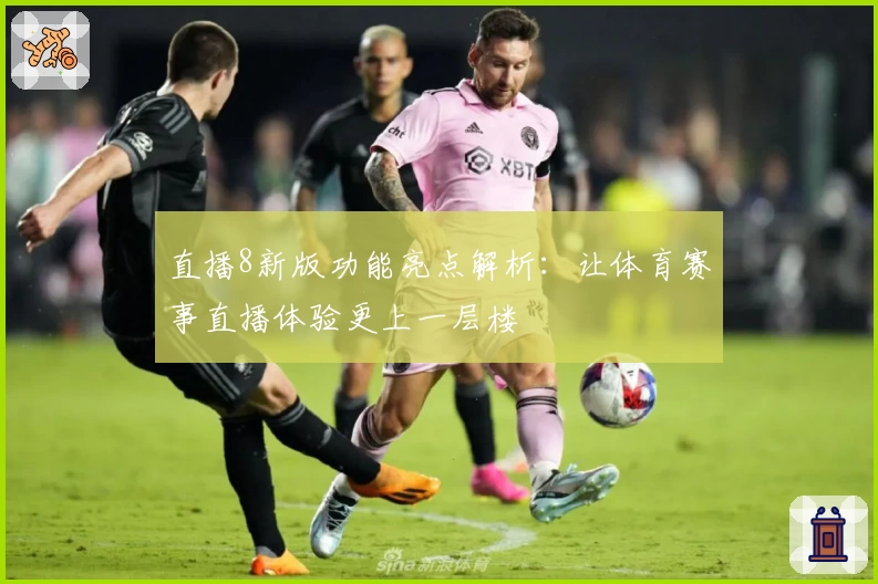 直播8新版功能亮点解析：让体育赛事直播体验更上一层楼