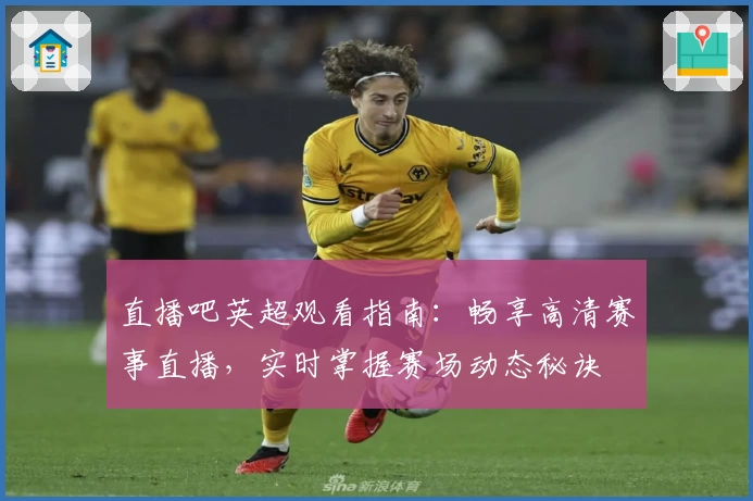 直播吧英超观看指南：畅享高清赛事直播，实时掌握赛场动态秘诀